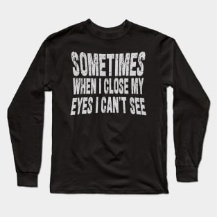 sometimes when i close my eyes i can't see Long Sleeve T-Shirt